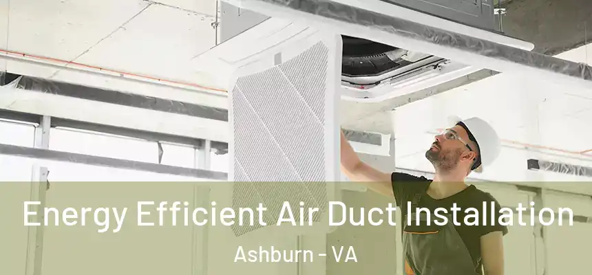Energy Efficient Air Duct Installation Ashburn - VA